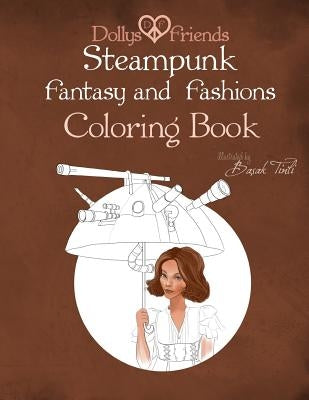 Steampunk Fantasy and Fashions Dollys and Friends Coloring Book by Friends, Dollys and