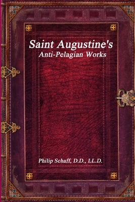 Saint Augustine's Anti-Pelagian Works by Schaff, Philip