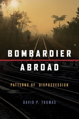 Bombardier Abroad: Patterns of Dispossession by Thomas, David P.