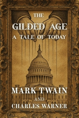 The Gilded Age: A Tale of Today (Polis & Praxis Classics) by Twain, Mark