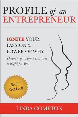 Profile of an Entrepreneur: Ignite your Passion & Power of Why - Discover if a Home Business is Right for You by Compton, Linda