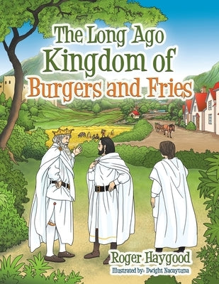 The Long Ago Kingdom of Burgers and Fries by Haygood, Roger