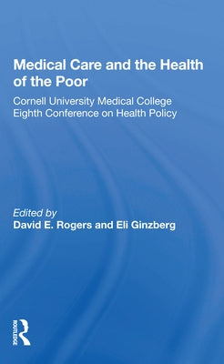 Medical Care and the Health of the Poor: Cornell University Medical College Eighth Conference on Health Policy by Rogers, David E.