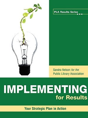 Implementing for Results: Your Strategic Plan in Action by Nelson, Sandra S.