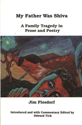 My Father Was Shiva: A Family Tragedy in Prose and Poetry by Flosdorf, Jim