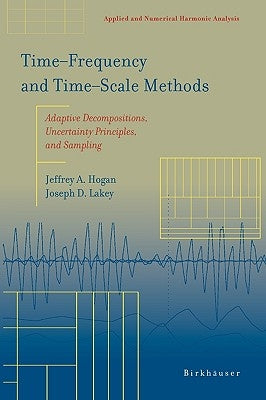Time‒frequency and Time‒scale Methods: Adaptive Decompositions, Uncertainty Principles, and Sampling by Hogan, Jeffrey A.