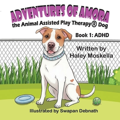 Adventures of Amora the Animal Assisted Play Therapy(R)️ Dog Book 1: ADHD by Moskella, Haley
