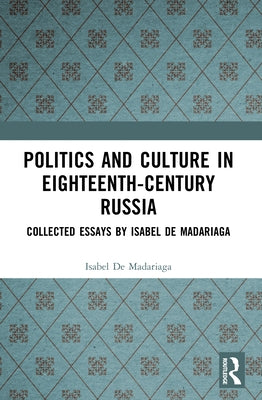 Politics and Culture in Eighteenth-Century Russia: Collected Essays by Isabel de Madariaga by Madariaga, Isabel De