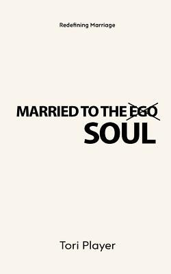 Married To The Soul: Redefining Marriage by Player, Tori