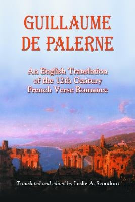 Guillaume de Palerne: An English Translation of the 12th Century French Verse Romance by Sconduto, Leslie A.