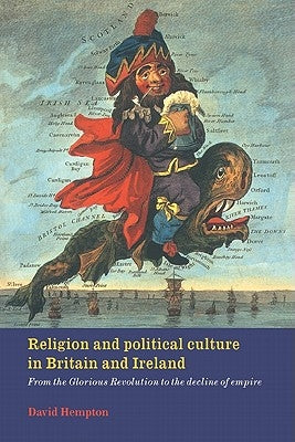 Religion and Political Culture in Britain and Ireland: From the Glorious Revolution to the Decline of Empire by Hempton, David