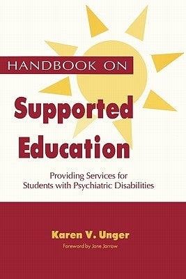 Handbook on Supported Education: Providing Services for Students with Psychiatric by Unger, Karen V.