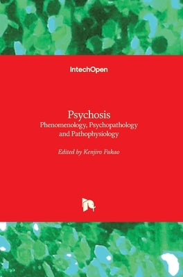 Psychosis: Phenomenology, Psychopathology and Pathophysiology by Fukao, Kenjiro