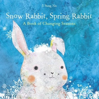 Snow Rabbit, Spring Rabbit: A Book of Changing Seasons by Na, Il Sung