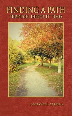 Finding a Path through Difficult Times by Sardella, Anthony L.