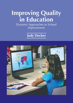 Improving Quality in Education: Dynamic Approaches to School Improvement by Decker, Judy