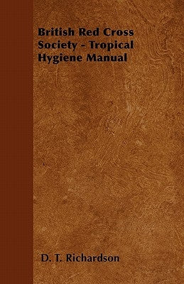 British Red Cross Society - Tropical Hygiene Manual by Richardson, D. T.