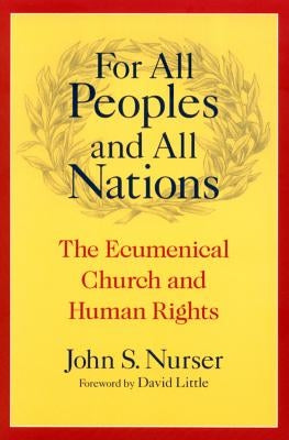 For All Peoples and All Nations: The Ecumenical Church and Human Rights by Nurser, John S.