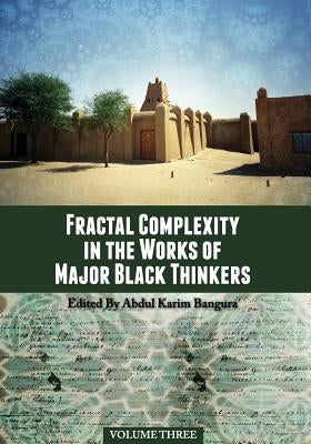 Fractal Complexity in the Works of Major Black Thinkers, Volume Three by Bangura, Abdul Karim