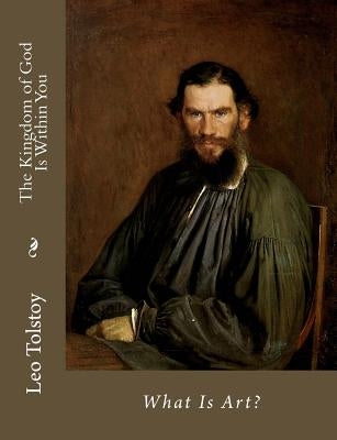 The Kingdom of God Is Within You: What Is Art? by Tolstoy, Leo