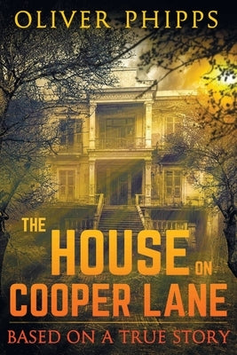 The House on Cooper Lane: Based on a True Story by Phipps, Oliver