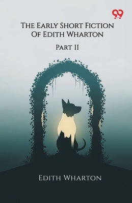 The Early Short Fiction Of Edith Wharton Part II by Wharton, Edith