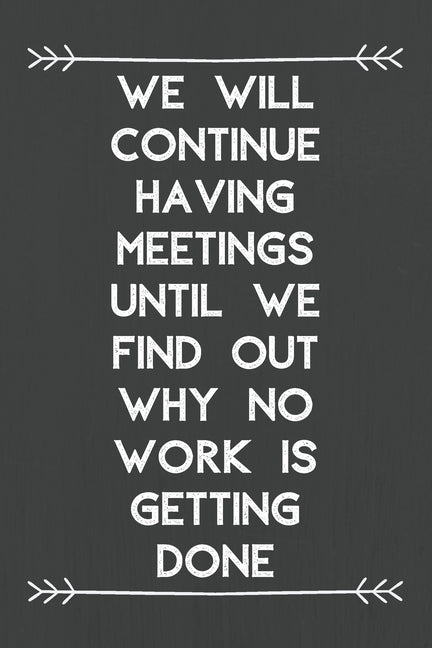 We Will Continue Having Meetings Until We Find Out Why No Work Is Getting Done: the best gift for coworker teammates freinds students business office by Sahli, Haydar