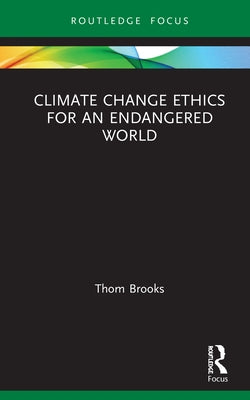 Climate Change Ethics for an Endangered World by Brooks, Thom
