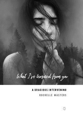 A Gracious Intervening. What I learned from you. by Masters, Rochelle