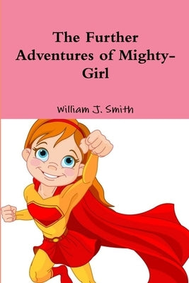 The Further Adventures of Mighty-Girl by Smith, William J.