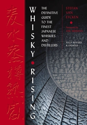 Whisky Rising: The Second Edition: The Definitive Guide to the Finest Whiskies and Distillers of Japan by Van Eycken, Stefan