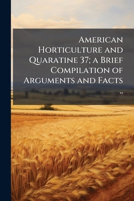 American Horticulture and Quaratine 37; a Brief Compilation of Arguments and Facts .. by Anonymous