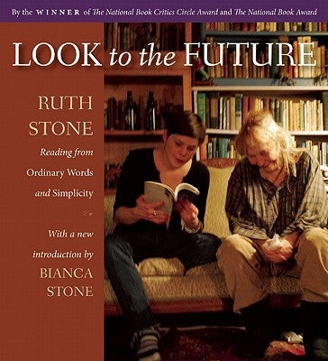 Look to the Future: Ruth Stone Reading from Ordinary Words and Simplicity by Stone, Ruth
