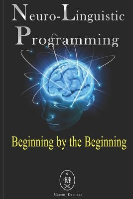Neuro-Linguistic Programming - Beginning by the Beginning by Deminco, Marcus
