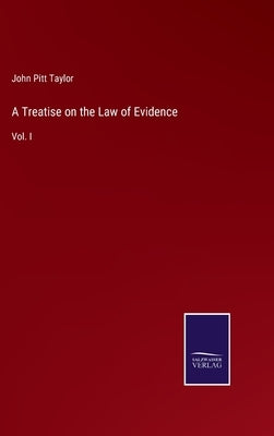 A Treatise on the Law of Evidence: Vol. I by Taylor, John Pitt