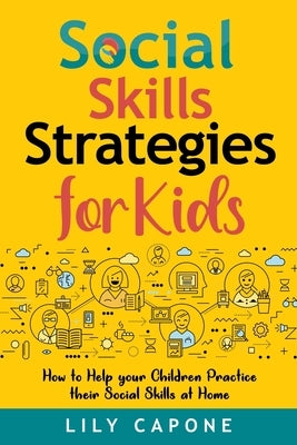 Social Skills Strategies for Kids: How to Help Your Children Practice their Social Skills at Home by Capone, Lily