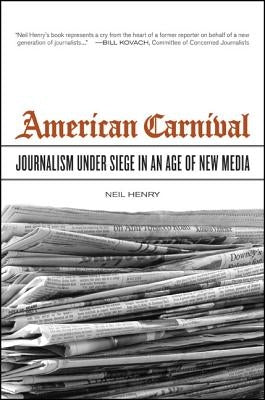 American Carnival: Journalism Under Siege in an Age of New Media by Henry, Neil