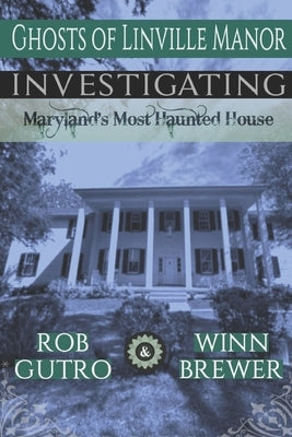 Ghosts of Linville Manor: Investigating Maryland's Most Haunted House by Brewer, Winn