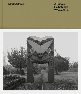 Mark Adams: A Survey -- He Kohinga Whakaahua by Farrar, Sarah
