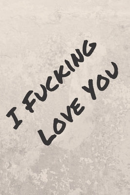 I Fucking Love You: What I Love About You Fill, Funny Valentines Day Gift For Her or Him by Heart, Unbearable