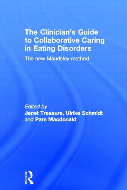 The Clinician's Guide to Collaborative Caring in Eating Disorders: The New Maudsley Method by Treasure, Janet