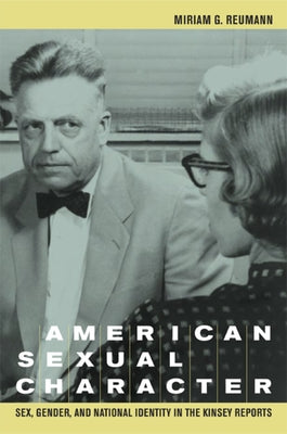 American Sexual Character: Sex, Gender, and National Identity in the Kinsey Reports by Reumann, Miriam G.