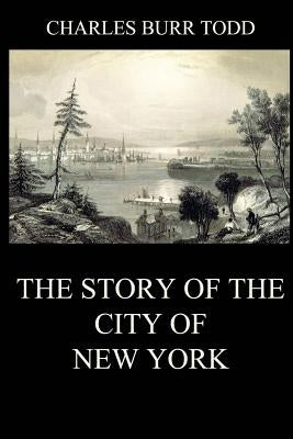 The Story of the City of New York by Burr Todd, Charles