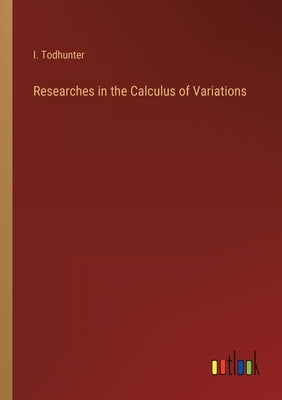 Researches in the Calculus of Variations by Todhunter, I.