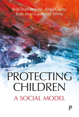 Protecting Children: A Social Model by Featherstone, Brid