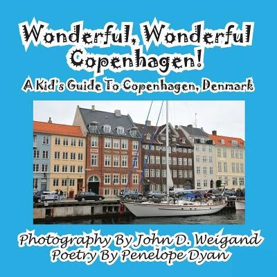 Wonderful, Wonderful Copenhagen! A Kid's Guide To Copenhagen, Denmark by Weigand, John D.