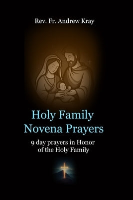 Holy Family Novena Prayers: 9 day prayers in Honor of the Holy Family by Kray, Andrew