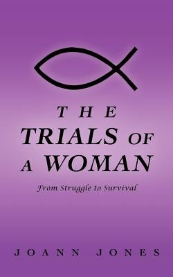 The Trials of a Woman: From Struggle to Survival by Jones, Joann