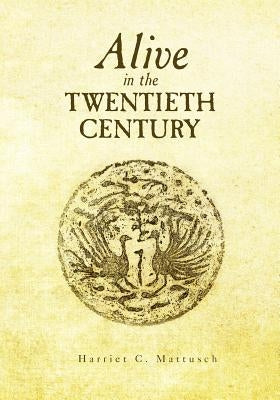 Alive in the Twentieth Century by Mattusch, Harriet C.