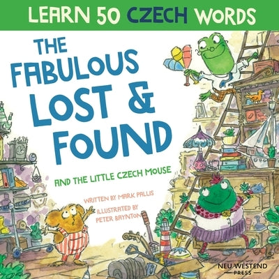 The Fabulous Lost and Found and the little Czech mouse: Laugh as you learn 50 Czech words with this bilingual English Czech book for kids by Pallis, Mark
